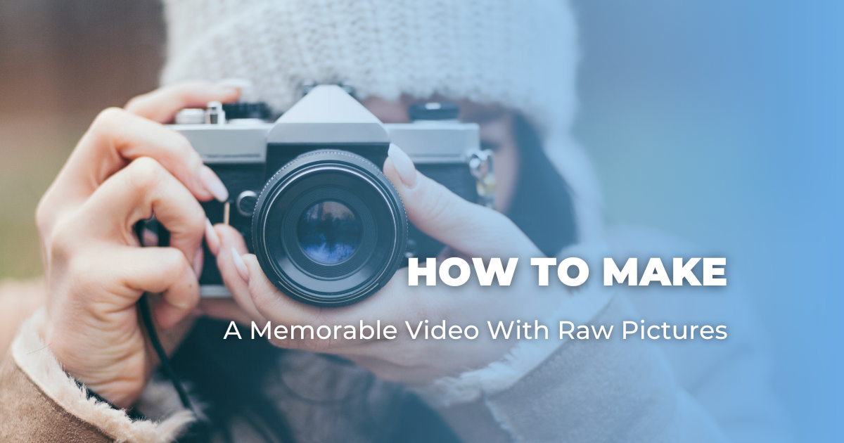 How To Make A Memorable Video With Raw Pictures