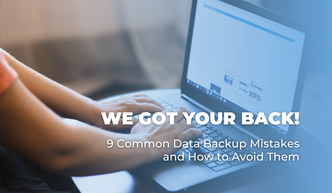 We Got Your Back! 9 Common Data Backup Mistakes and How to Avoid Them