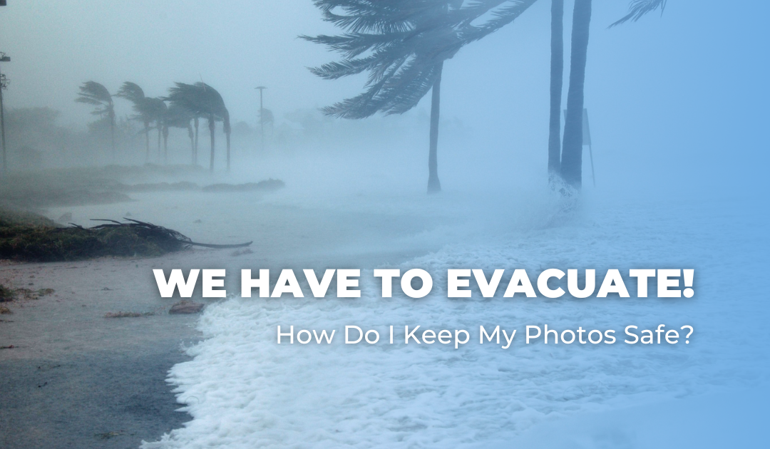 We Have To Evacuate! How Do I Keep My Photos Safe?
