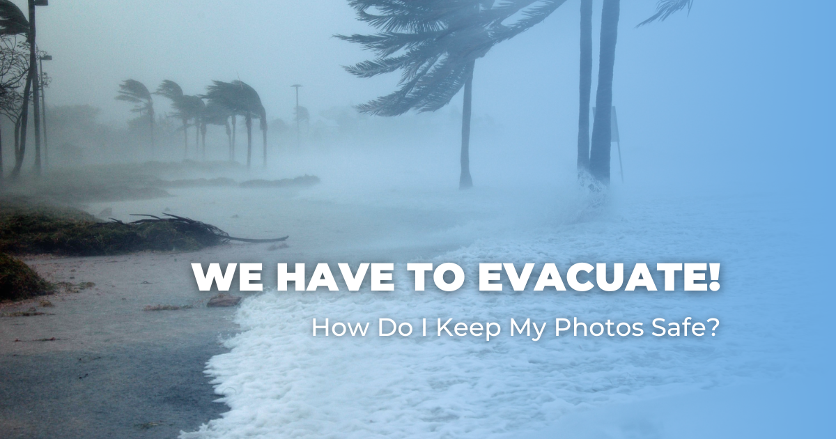 We Have To Evacuate! How Do I Keep My Photos Safe