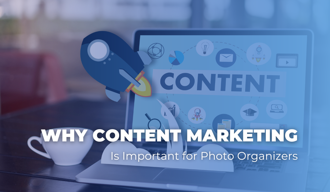 Why Content Marketing Is Important for Photo Organizers