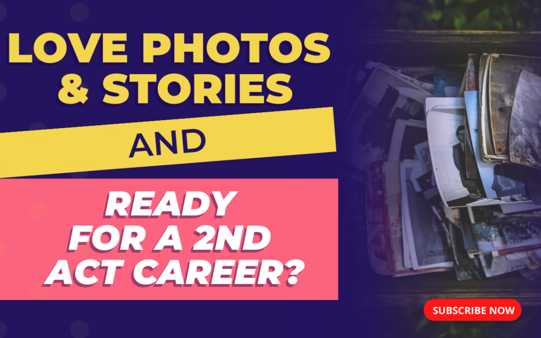 Do you Love Stories and Photos? Are You Ready for a 2nd Act Career?