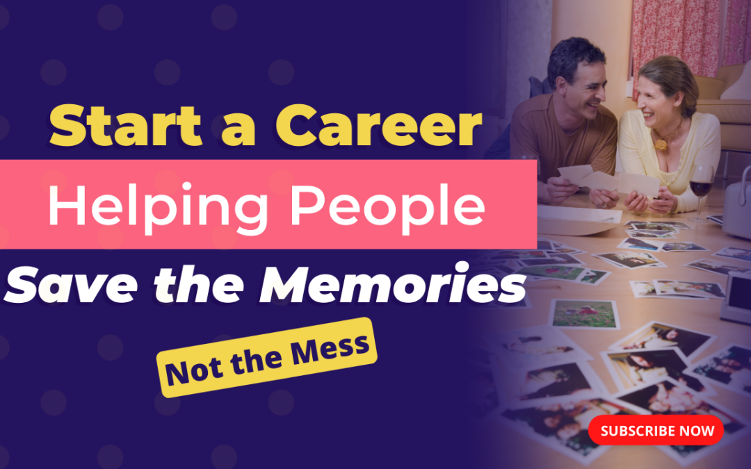 Start a Career Helping People Save the Memories, Not the Mess