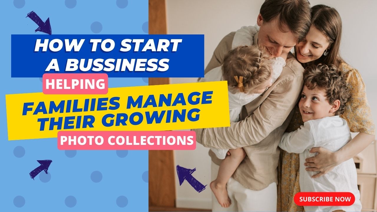 How to Start a Business Helping Familes: Start a Career as a Photo Manager